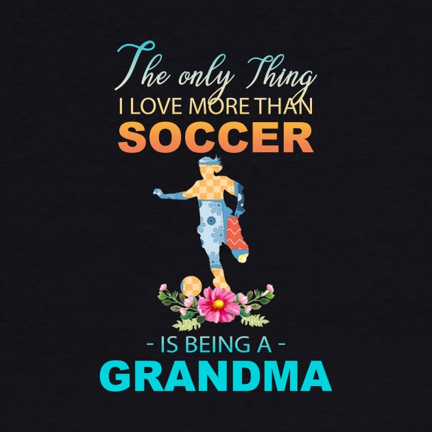 The Ony Thing I Love More Than Soccer Is Being A Grandma by Thai Quang